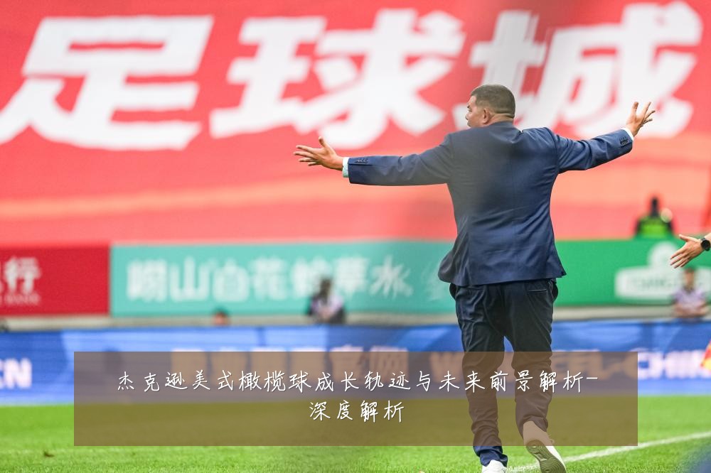 杰克逊美式橄榄球成长轨迹与未来前景解析-深度解析