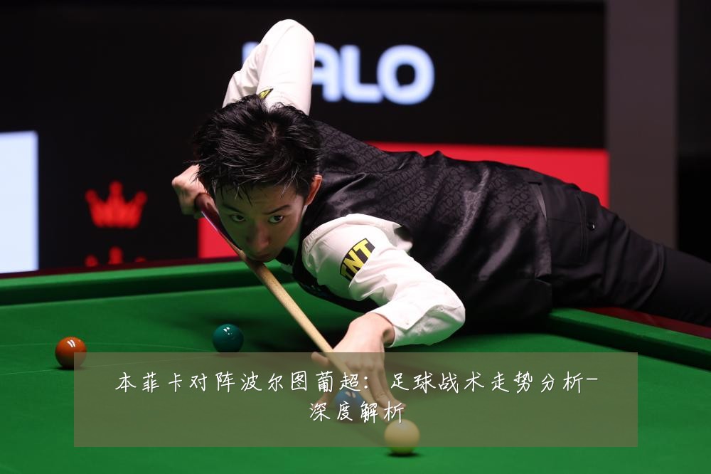 本菲卡对阵波尔图葡超:足球战术走势分析-深度解析